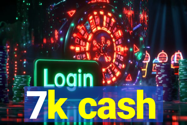 7k cash